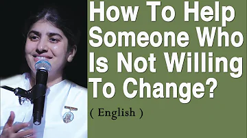 How To Help Someone Who Is Not Willing To Change?: Part 2: English: BK Shivani