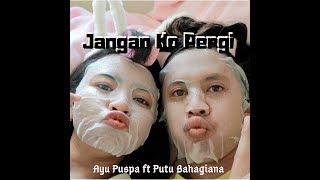 JANGAN KO PERGI - AYU PUSPA ft PUTU BAHAGIANA