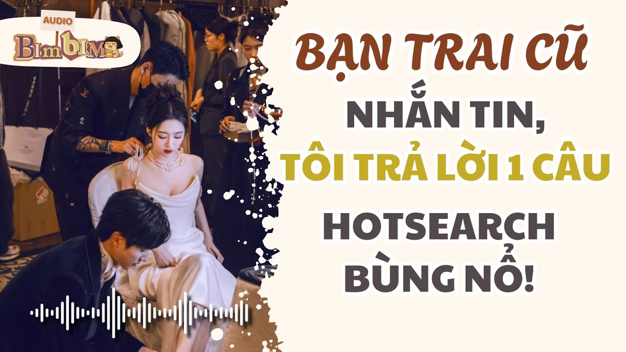 Full audio | BẠN TRAI CŨ NHẮN TIN, TÔI TRẢ LỜI 1 CÂU, HOTSEARCH BÙNG NỔ | Bim Bim Audio
