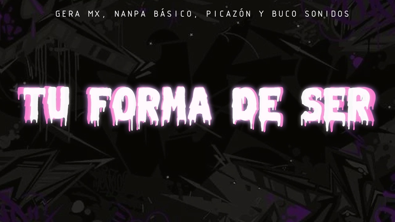 Gera MX, Nanpa Básico, Itchy & Buco Sounds - Tu Forma De Ser (Video - Lyrics)