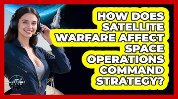 How Does Satellite Warfare Affect Space Operations Command Strategy? - Warriors In Space