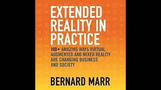 Extended Reality in Practice: 100+ Amazing Ways Virtual, Augmented and Mixed Reality Are Changing