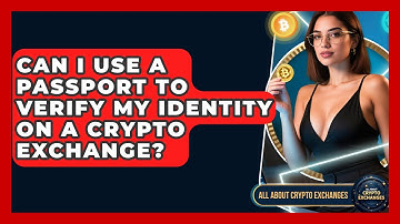 Can I Use a Passport to Verify My Identity on a Crypto Exchange? - All About Crypto Exchanges