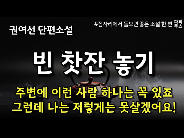 저 사람처럼 살아야 성공하나봐요 그런데 나는 저렇게는 못살겠어요! [빈 찻잔 놓기]권여선 단편소설 #오디오북 #파피루스의책읽는하루 #소설읽어주는남자 class=