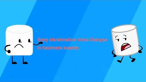 Every Marshmallow Voice Changes In Inanimate Insanity.