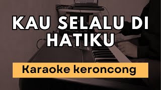 Kau selalu di Hatiku  versi Karaoke irama Keroncong