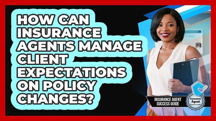 How Can Insurance Agents Manage Client Expectations On Policy Changes?