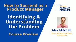 The Modern Product Manager Course Preview (Lesson 2: Identifying and Understanding the Problem)