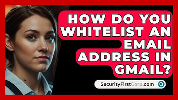 How Do You Whitelist An Email Address In Gmail? - SecurityFirstCorp.com