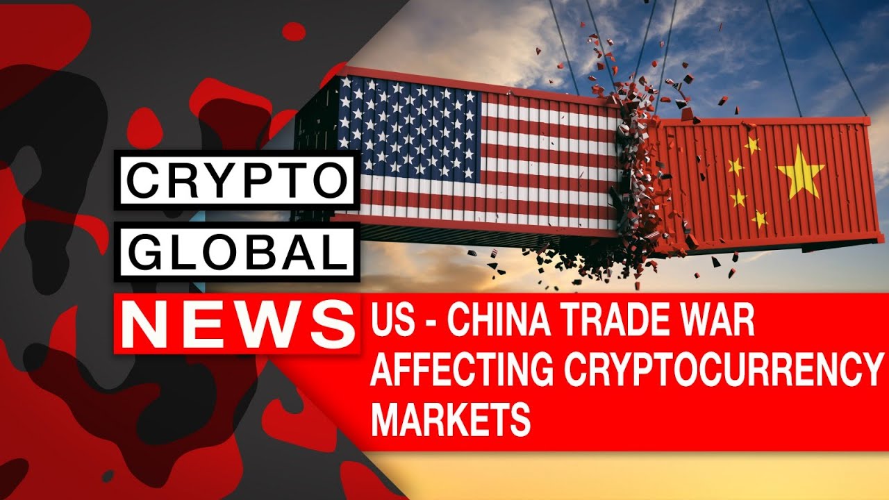 US - CHINA TRADE WAR AFFECTING CRYPTOCURRENCY MARKETS
