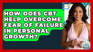 How Does CBT Help Overcome Fear Of Failure In Personal Growth? - CBT Toolkit