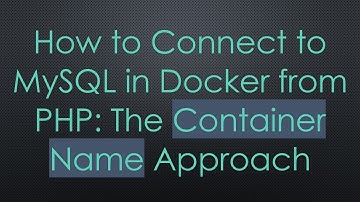 How to Connect to MySQL in Docker from PHP: The Container Name Approach