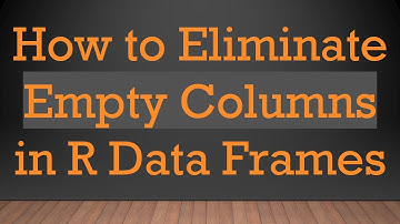 How to Eliminate Empty Columns in R Data Frames