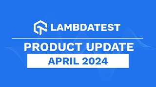 What's New In LambdaTest💻 | Product Update Announcement April 2024