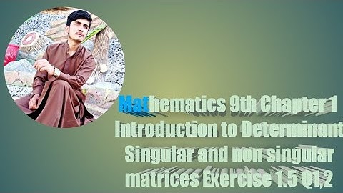 Mathematics 9 ||Chapter 1||Cocept of determinant|| Singular,non singular matrix||Exercise 1.5 Q1,2||