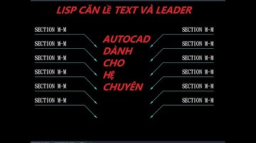 LISP CĂN LỀ TEXT VÀ LEADER TRONG AUTOCAD