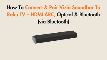 How To Connect & Pair Vizio Soundbar To Roku TV – HDMI ARC, Optical & Bluetooth (via Bluetooth)