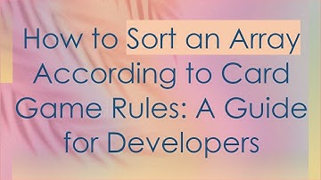 How to Sort an Array According to Card Game Rules: A Guide for Developers