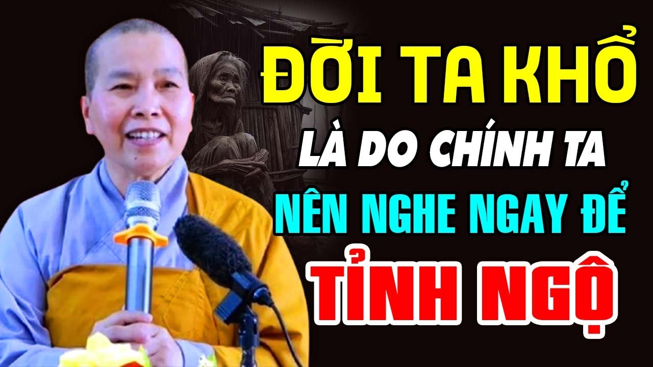 ĐỜI TA KHỔ LÀ DO CHÍNH TA NÊN NGHE NGAY ĐỂ TỈNH NGỘ  | Ni Sư Thích Nữ Như Lan