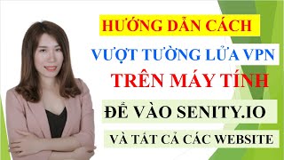 HƯỚNG DẪN VƯỢT TƯỜNG LỬA VPN ĐỂ VÀO SENITY.IO DỄ DÀNG TRÊN MÁY TÍNH ( XEM NGAY 👇👇) screenshot 1