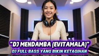 DJ FULL BASS YANG BIKIN KETAGIHAN 'DJ MENDAMBA (EVITAMALA)