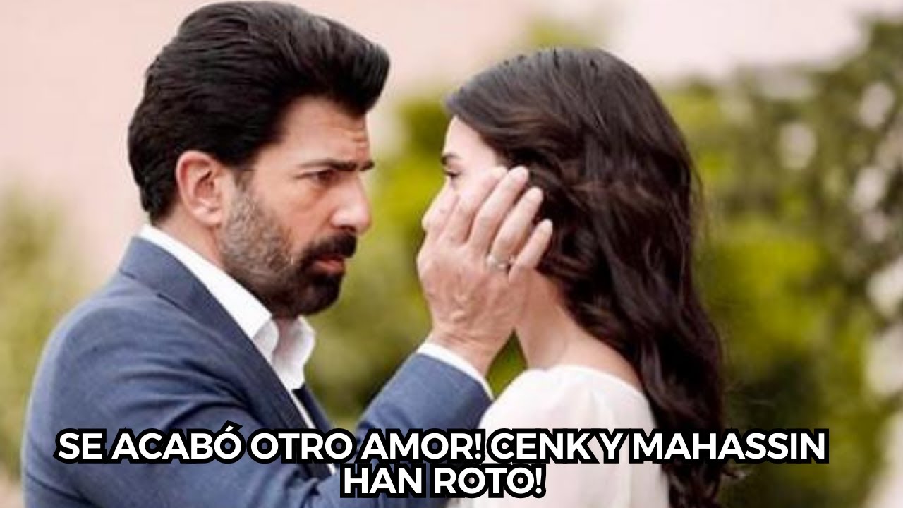 Han Roto SE ACABÓ OTRO AMOR! CENK Y MAHASSIN HAN ROTO! - YouTube