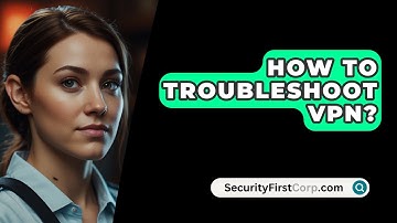 How To Troubleshoot VPN? - SecurityFirstCorp.com