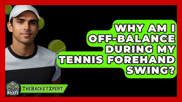 Why Am I Off-balance During My Tennis Forehand Swing? - The Racket Xpert