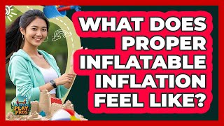 What Does Proper Inflatable Inflation Feel Like?