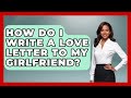 How Do I Write A Love Letter To My Girlfriend The Love Workshop