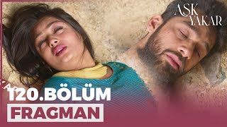 Aşk Yakar 120 Bölüm Fragmanı - 10 Ağustos Çarşamba