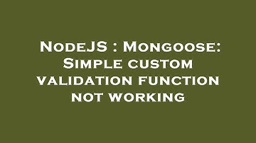 NodeJS : Mongoose: Simple custom validation function not working