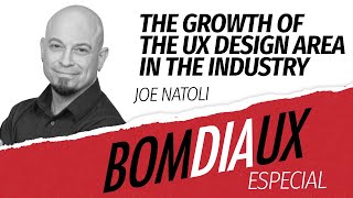 The growth of the UX design area in the industry - Joe Natoli - Good morning UX