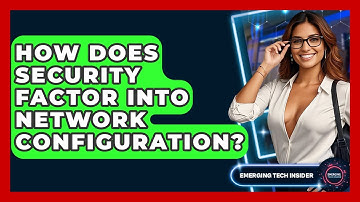 How Does Security Factor Into Network Configuration? - Emerging Tech Insider