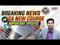BREAKING NEWS On CA New Course | Important Updates | Mohit Agarwal