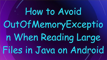How to Avoid OutOfMemoryException When Reading Large Files in Java on Android