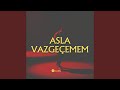 Asla Vazgeçmem