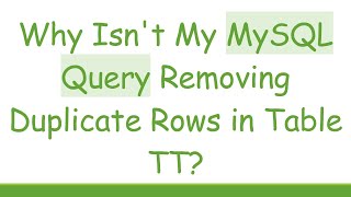 Why Isn't My MySQL Query Removing Duplicate Rows in Table TT