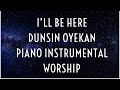 I’ll Be Here Dunsin Oyekan Piano Instrumental For Prayer | Study | Meditation | Quiet Time