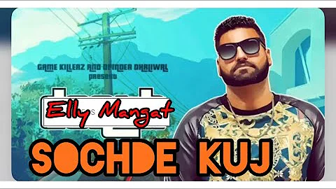 Sochde Kuj | Elly Mangat | Latest Punjabi Song 2018