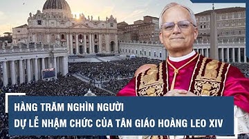 Hàng trăm nghìn người dự lễ nhậm chức của tân Giáo hoàng Leo XIV