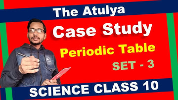 SCIENCE CASE STUDY | SET 3 | CLASS 10 | Periodic table | CBSE #the_atulya