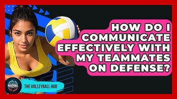 How Do I Communicate Effectively With My Teammates On Defense? - The Volleyball Hub