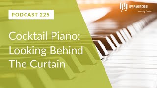 Cocktail Piano: Behind The Curtains & How To Play It  Ep. 225