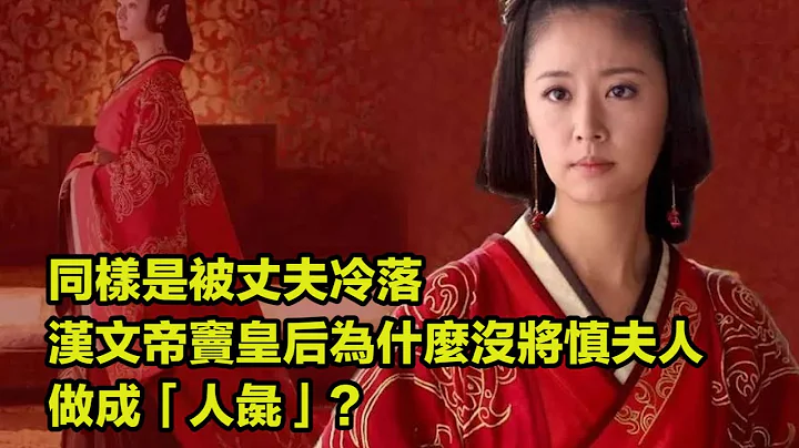 同樣是被丈夫冷落，漢文帝竇皇后為什麼沒將慎夫人做成「人彘」？ - 天天要聞