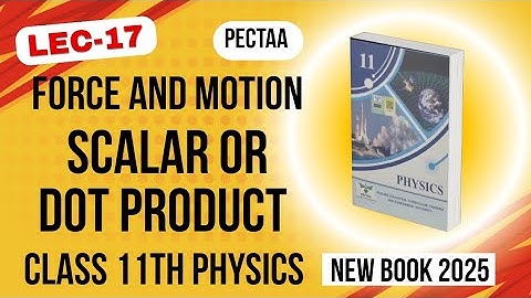 Scalar or Dot Product | Product of Two Vectors | Class 11th Physics New Book 2025 | PECTAA