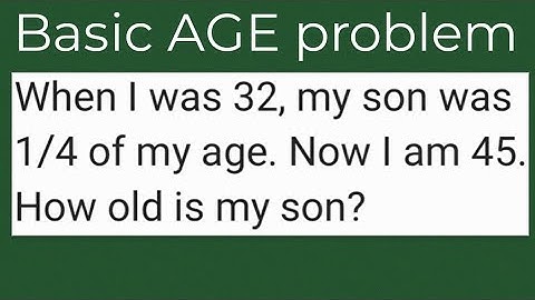 Basic Age Problem: When I was 32, my son was 1/4 of my age. Now I am 45. How old is my son?