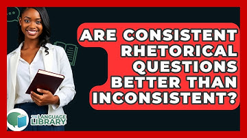 Are Consistent Rhetorical Questions Better Than Inconsistent? - The Language Library