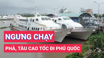 Phà, tàu cao tốc từ đất liền đi Phú Quốc tạm ngưng chạy