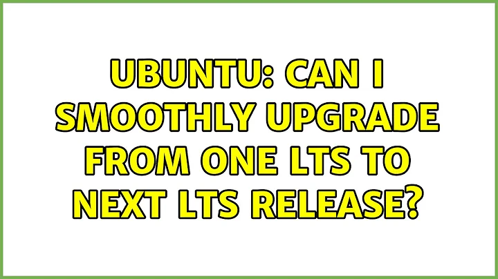 Ubuntu: Can I smoothly upgrade from one LTS to next LTS release? (7 solutions!)